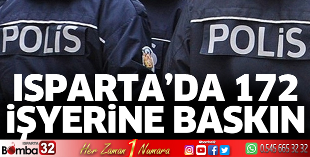 Isparta’da 172 işyerine baskın