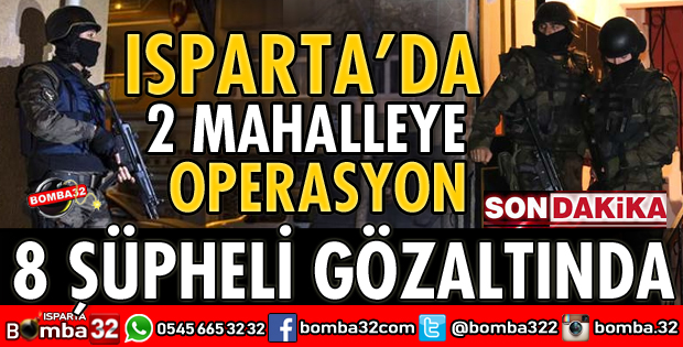 ISPARTA’DA 2 MAHALLEYE BASKIN 8 GÖZALTI VAR