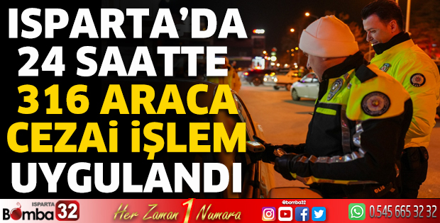 Isparta’da 24 saatte 316 araca cezai işlem uygulandı