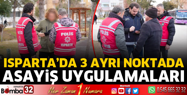 Isparta’da 3 ayrı noktada asayiş uygulamaları
