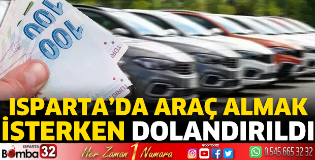 Isparta’da araç almak  isterken dolandırıldı