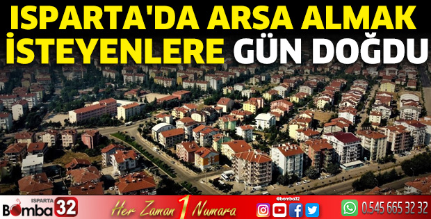 Isparta’da arsa almak isteyenlere gün doğdu