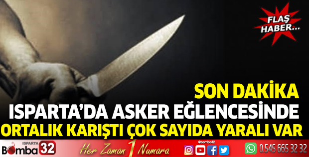 Isparta’da asker eğlencesinde ortalık karıştı çok sayıda yaralı var