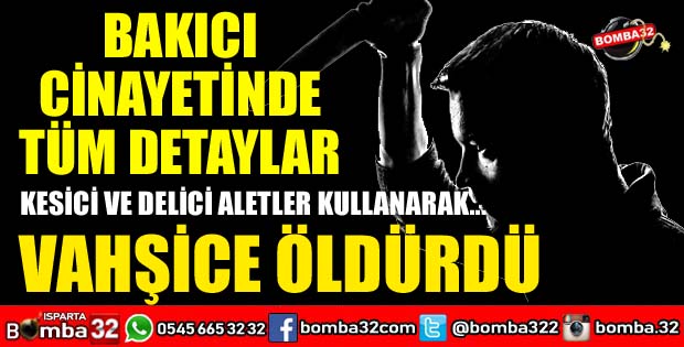 ISPARTA’DA BAKICI CİNAYETİNDE TÜM DETAYLAR