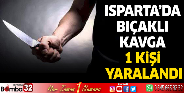 Isparta’da bıçaklı kavga 1 kişi yaralandı