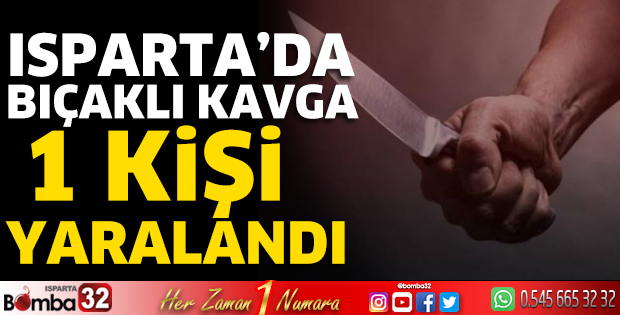 Isparta’da bıçaklı kavga 1 kişi yaralandı