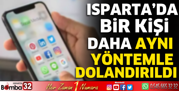 Isparta’da bir kişi daha aynı yöntemle dolandırıldı