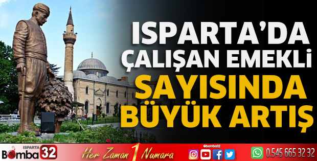 Isparta’da çalışan emekli sayısında büyük artış