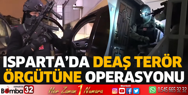 Isparta’da DEAŞ Terör Örgütüne operasyonu