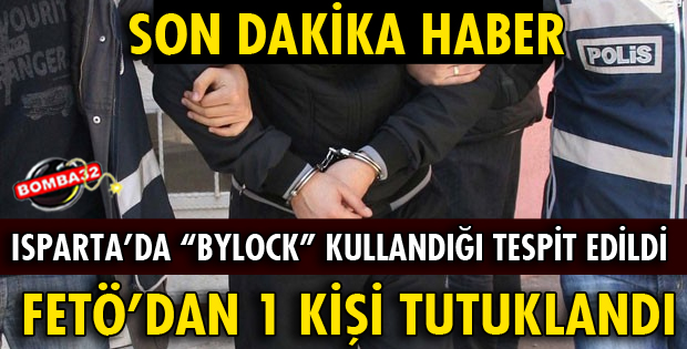ISPARTA’DA FETÖ’DAN 1 KİŞİ TUTUKLANDI
