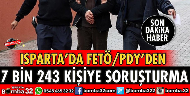 ISPARTA’DA FETÖDAN 7 BİN 243 KİŞİYE SORUŞTURMA YAPILDI
