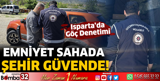 Isparta’da Göç Denetimi: Emniyet Sahada, Şehir Güvende