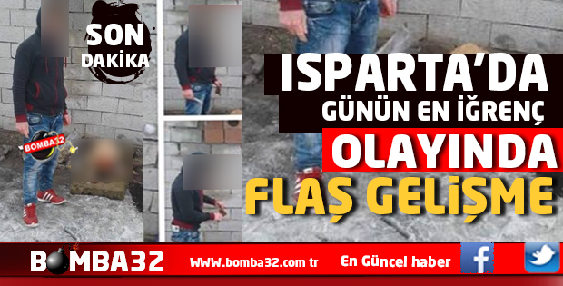 ISPARTA’DA GÜNÜN EN İĞRENÇ OLAYINDA  FLAŞ GELİŞME 