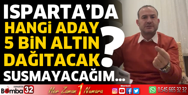 Isparta’da hangi aday 5 Bin altın dağıtacak?