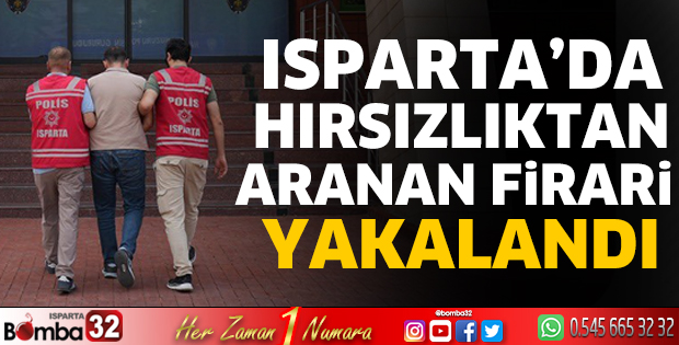 Isparta’da hırsızlıktan aranan firari yakalandı