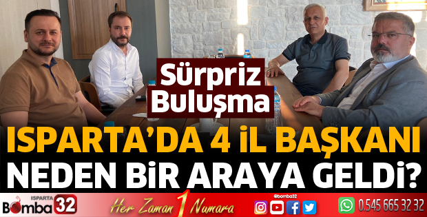 Isparta’da İl Başkanlarından Sürpriz Buluşma