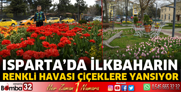 Isparta’da ilkbaharın renkli havası çiçeklere yansıyor
