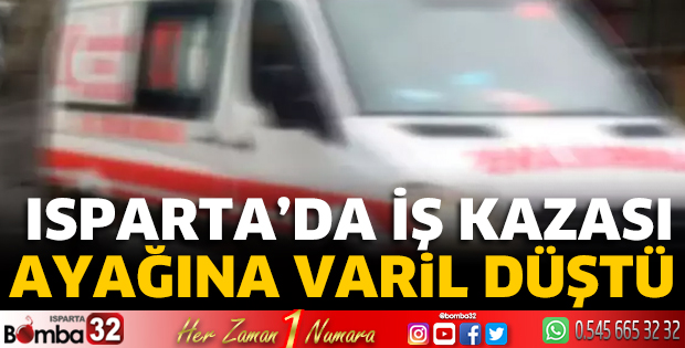 Isparta’da iş kazası ayağına varil düştü 