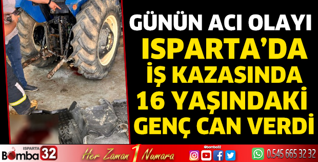 Isparta’da iş kazasında 16 yaşındaki genç can verdi