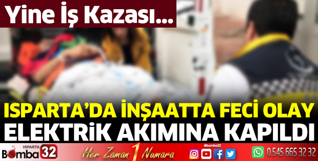 Isparta’da işçi elektrik akımına kapıldı