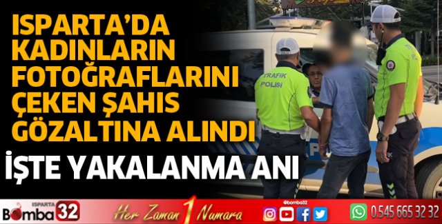 Isparta’da kadınların fotoğraflarını çeken şahıs gözaltına alındı