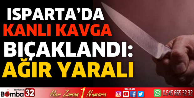 Isparta’da kanlı kavga