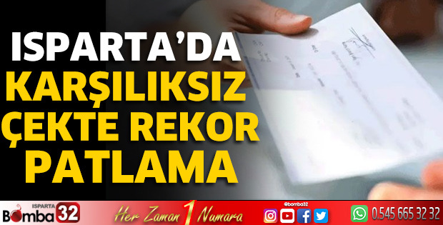 Isparta’da karşılıksız çekte rekor patlama
