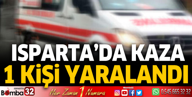 Isparta’da kaza 1 yaralı