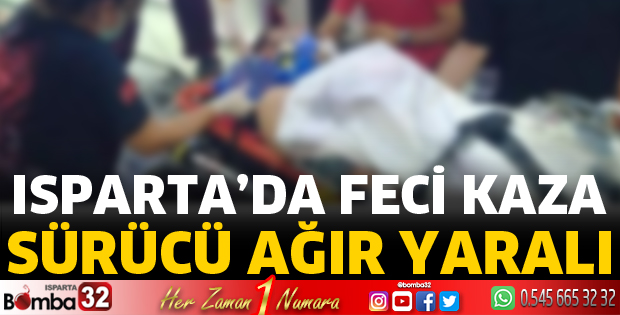 Isparta’da kazada sürücü ağır yaralı