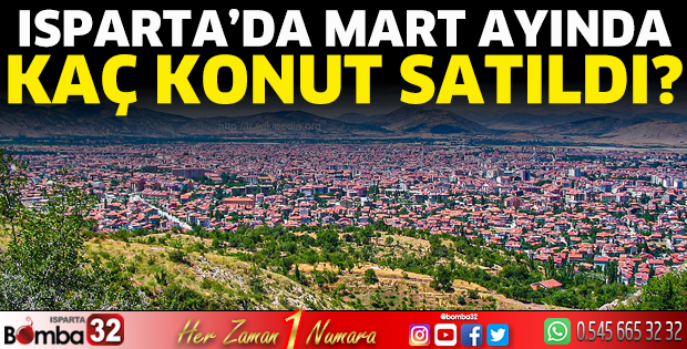 Isparta’da Mart ayında kaç konut satıldı?