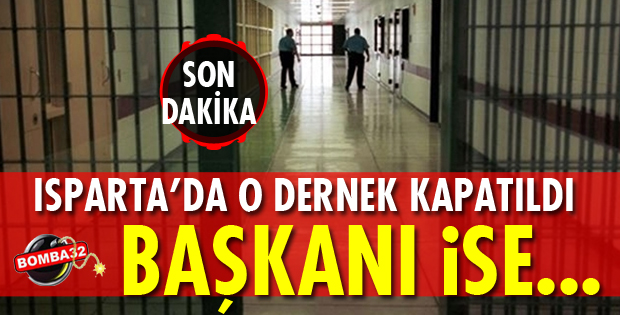 ISPARTA’DA O DERNEK KAPATILDI ! BAŞKANI iSE