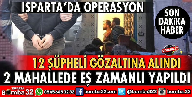 ISPARTA’DA OPERASYON 12 KİŞİ YAKALANDI