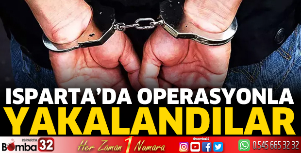 Isparta’da operasyonla yakalandılar