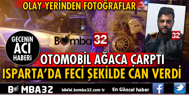 ISPARTA’DA OTOMOBİL AĞACA ÇARPTI: SÜRÜCÜ FECİ ŞEKİLDE CAN VERDİ