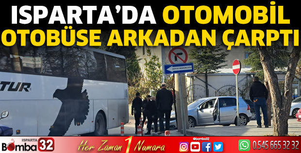 Isparta’da otomobil otobüse arkadan çarptı