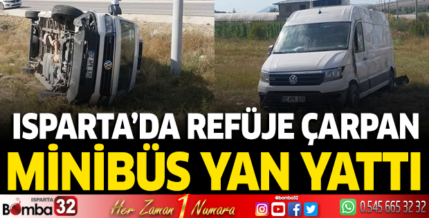 Isparta’da refüje çarpan minibüs yan yattı 