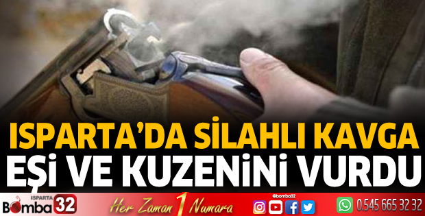 Isparta’da silahlı kavga! Eşi ve kuzenini vurdu