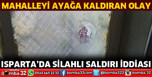 ISPARTA’DA SİLAHLI SALDIRI İDDİASI