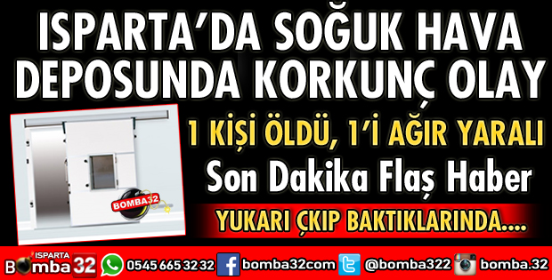 ISPARTA’DA SOĞUK HAVA DEPOSUNDA FECİ ÖLÜM