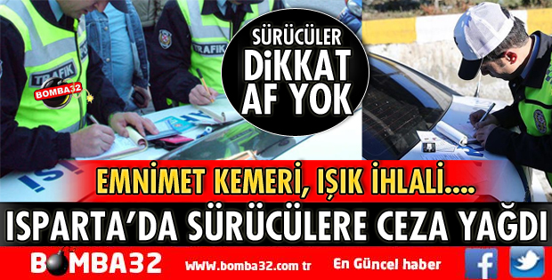 ISPARTA’DA SÜRÜCÜLERE CEZA YAĞDI