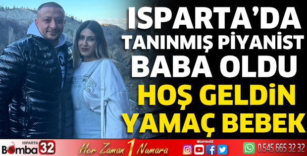 Isparta’da tanınmış piyanist baba oldu