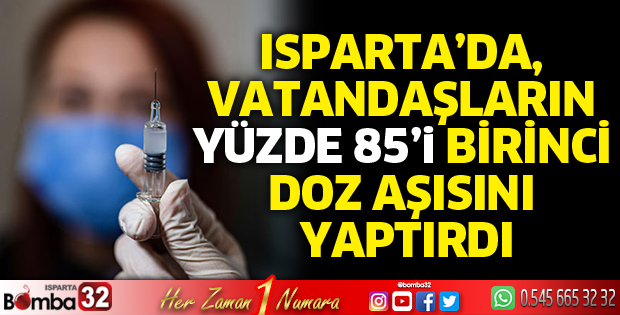 Isparta’da, vatandaşların Yüzde 85’i birinci doz aşısını yaptırdı