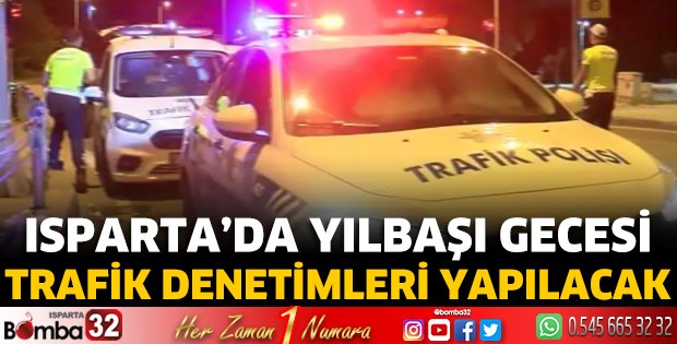 Isparta’da yılbaşı gecesi trafik denetimleri yapılacak 
