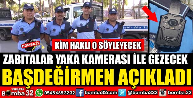 ISPARTA’DA ZABITALAR ARTIK YAKA KAMERASI İLE DOLAŞACAK