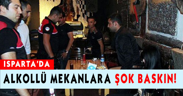 Isparta’daki Alkollü Mekanlara Şok Baskın!