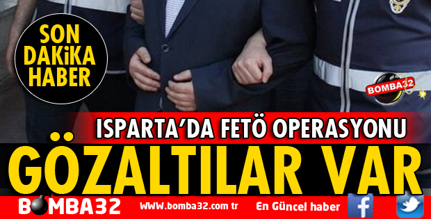 ISPARTA’DAN DA GÖZALTI VAR