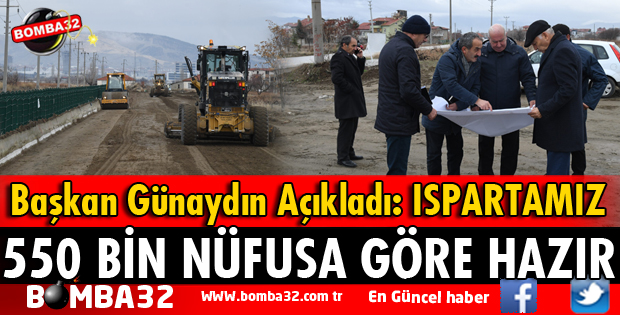 ISPARTA’MIZI 550 BİN NÜFUSA GÖRE HAZIR HALE GETİRDİK