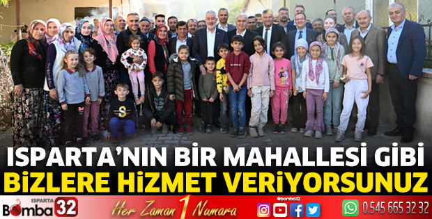 Isparta’nın bir mahallesi gibi bizlere hizmet veriyorsunuz