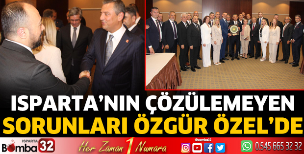 Isparta’nın çözülemeyen sorunları Özgür Özel’de