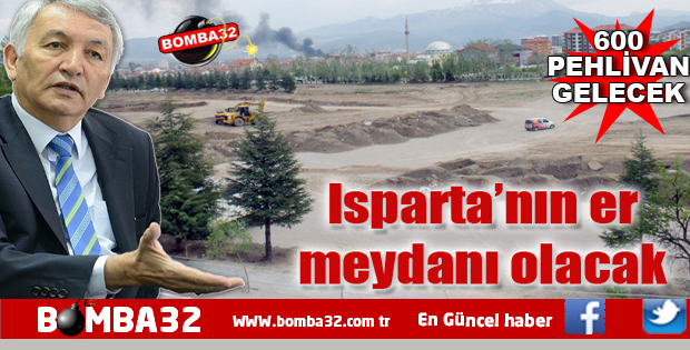 Isparta’nın er meydanı olacak